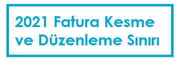 2021 Fatura Kesme ve Düzenleme Sınırı