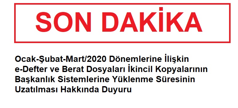 Ocak-Şubat-Mart/2020 Dönemlerine İlişkin e-Defter ve Berat Dosyaları İkincil Kopyalarının Başkanlık Sistemlerine Yüklenme Süresinin Uzatılması Hakkında Duyuru