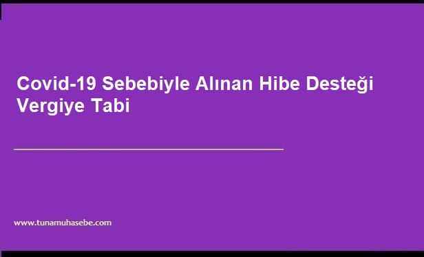 Covid-19 sebebiyle alınan hibe desteğinin vergilendirilip vergilendirilmeyeceği hk.