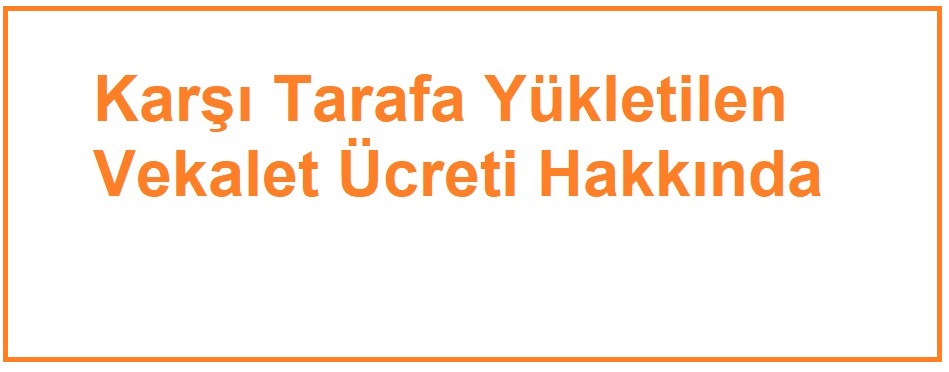 Karşı tarafa yükletilen vekalet ücretini (icra ve iflas müdürlüklerine yatırılanlar dâhil) ödeyenler tarafından gelir vergisi tevkifatı yapılacak