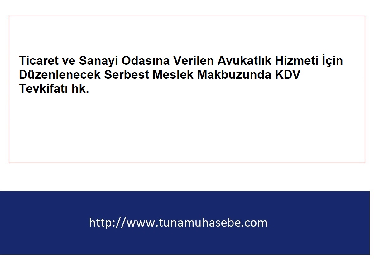 Ticaret ve Sanayi Odasına Verilen Avukatlık Hizmeti İçin Düzenlenecek Serbest Meslek Makbuzunda KDV Tevkifatı hk.