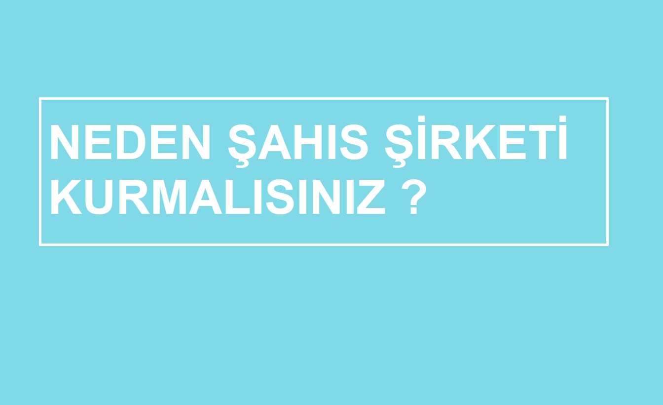 Neden Şahıs Şirketi Kurmalısınız ? 