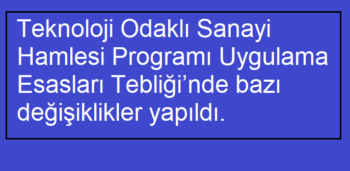 TEKNOLOJİ ODAKLI SANAYİ HAMLESİ PROGRAMI UYGULAMA ESASLARI TEBLİĞİNDE DEĞİŞİKLİK YAPILMASINA DAİR TEBLİĞ